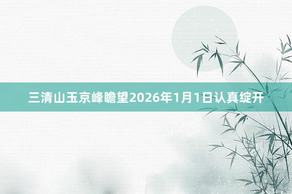 三清山玉京峰瞻望2026年1月1日认真绽开